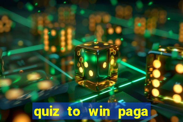 quiz to win paga mesmo quiz paga mesmo